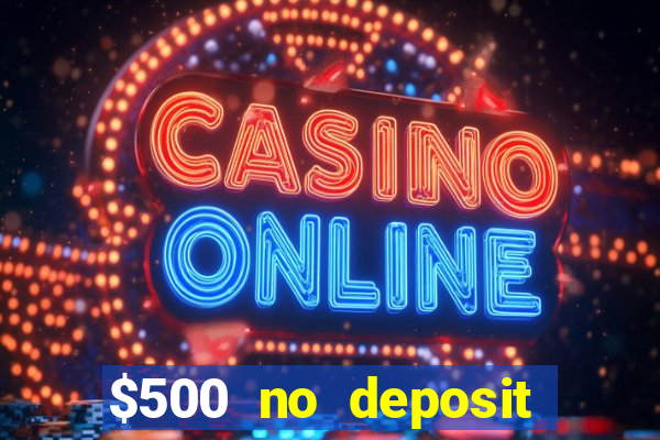 $500 no deposit bonus casino