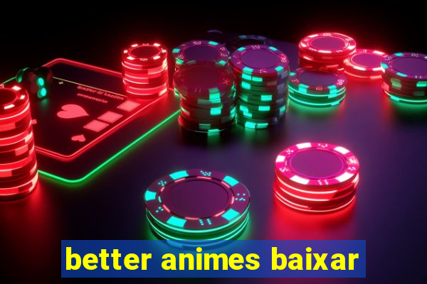 better animes baixar