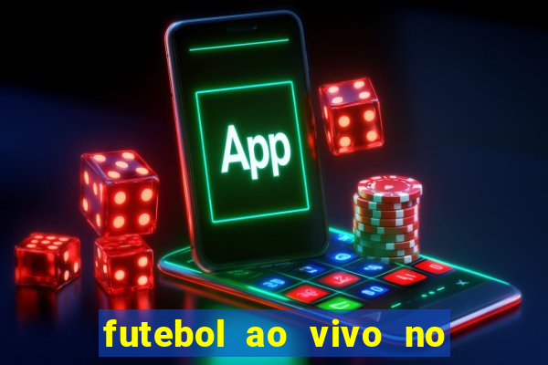 futebol ao vivo no celular futemax