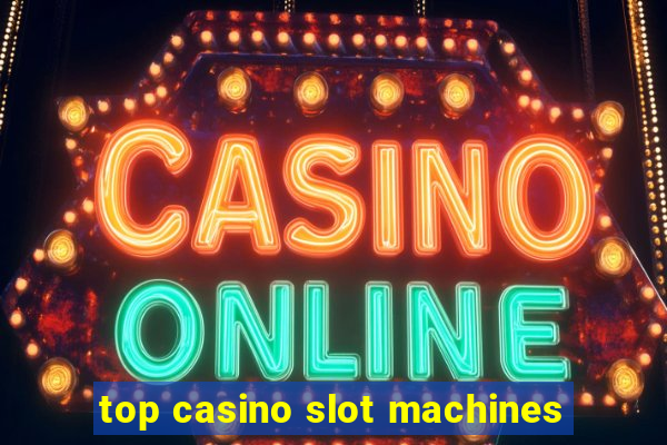 top casino slot machines