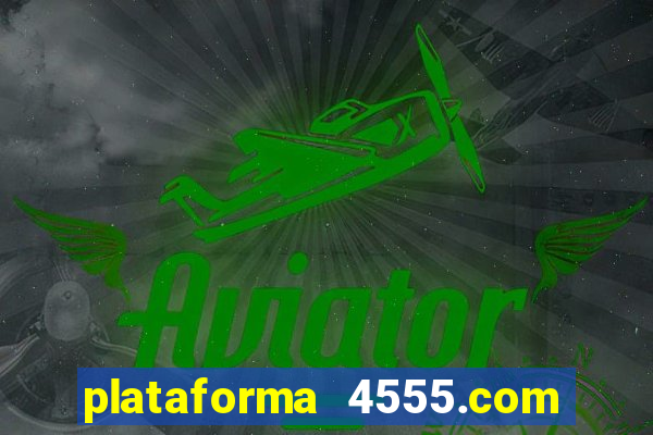 plataforma 4555.com é confiável