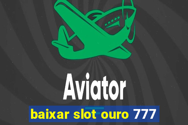 baixar slot ouro 777