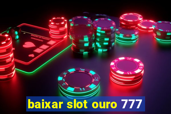 baixar slot ouro 777