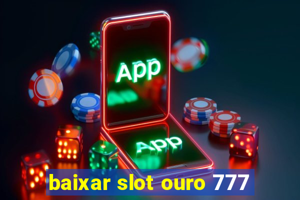 baixar slot ouro 777