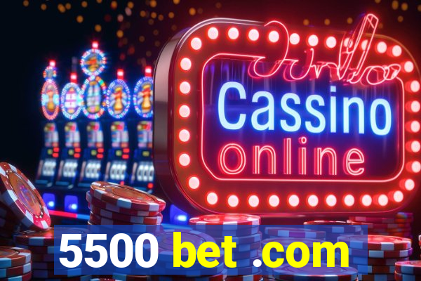 5500 bet .com