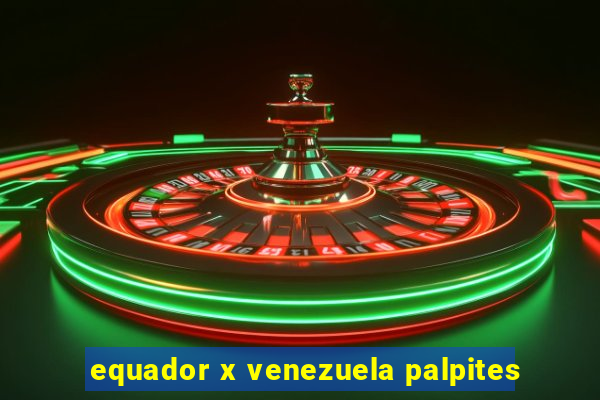 equador x venezuela palpites