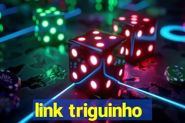 link triguinho