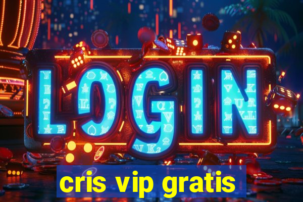 cris vip gratis