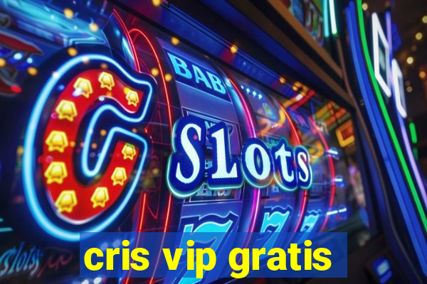 cris vip gratis