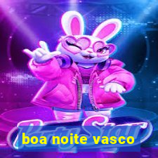 boa noite vasco