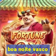 boa noite vasco