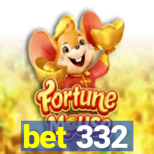 bet 332