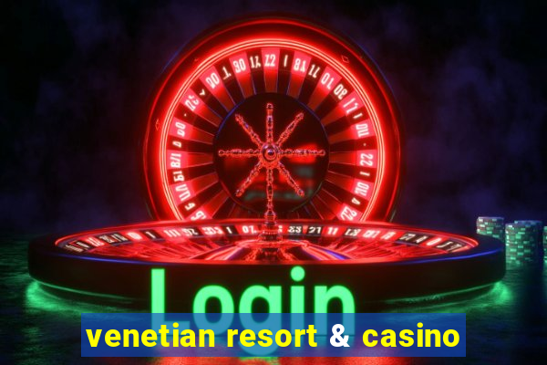 venetian resort & casino