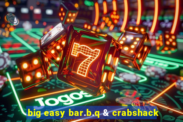 big easy bar.b.q & crabshack