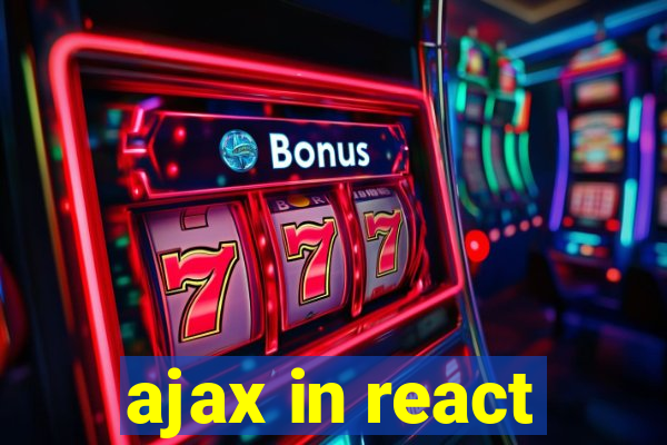 ajax in react