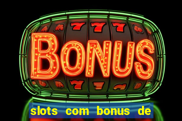 slots com bonus de boas vindas