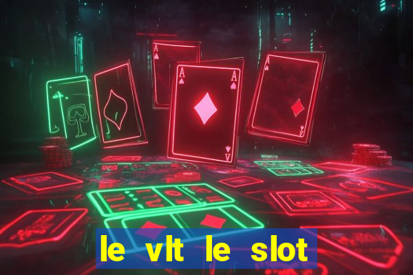 le vlt le slot machine piu evolute