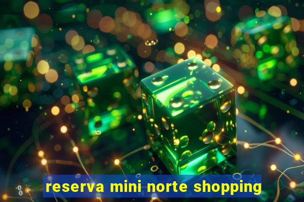 reserva mini norte shopping