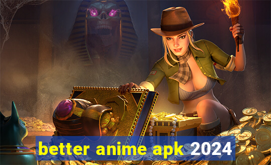 better anime apk 2024