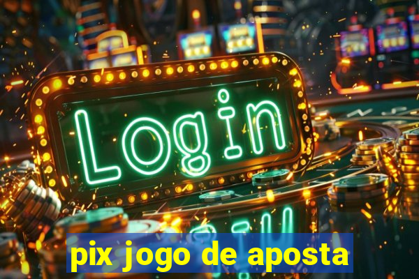 pix jogo de aposta