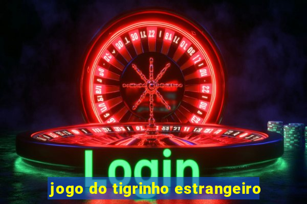 jogo do tigrinho estrangeiro