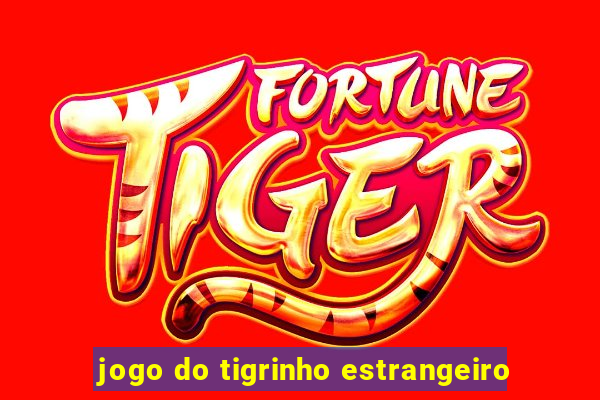 jogo do tigrinho estrangeiro