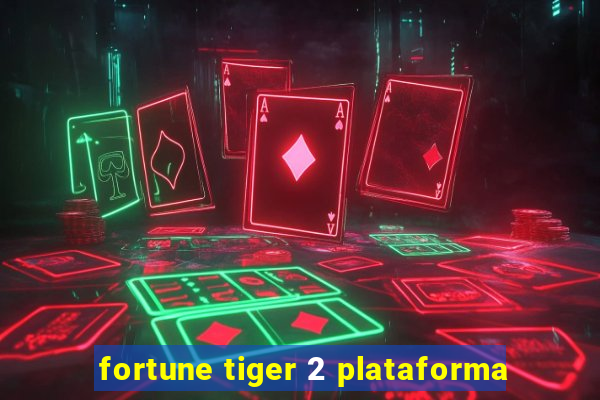 fortune tiger 2 plataforma