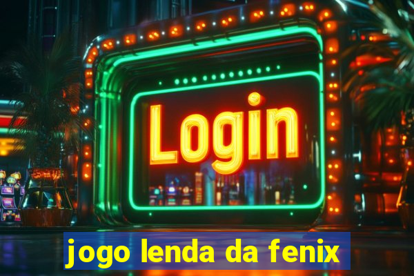 jogo lenda da fenix