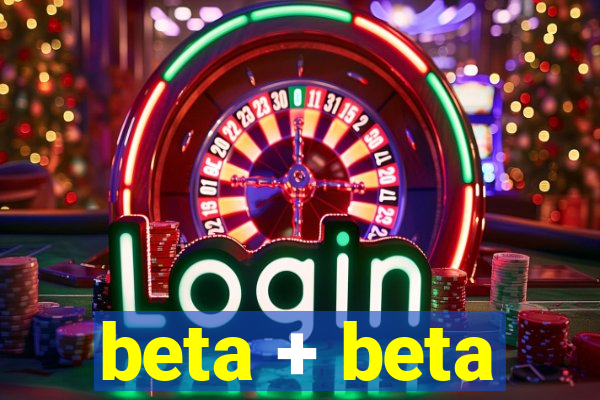 beta + beta