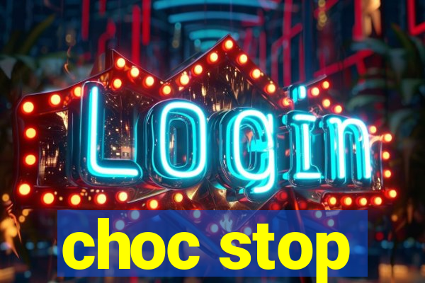 choc stop