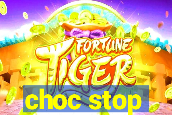 choc stop