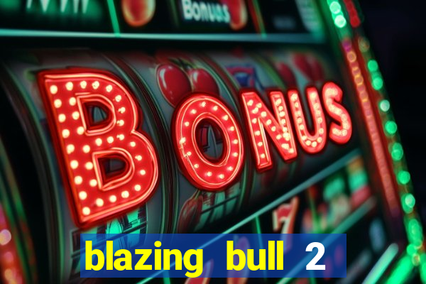 blazing bull 2 mini-max slot free play