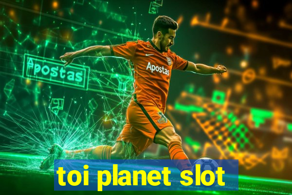 toi planet slot