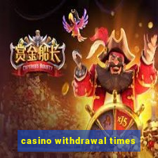 casino withdrawal times