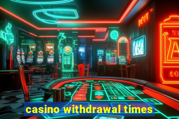 casino withdrawal times