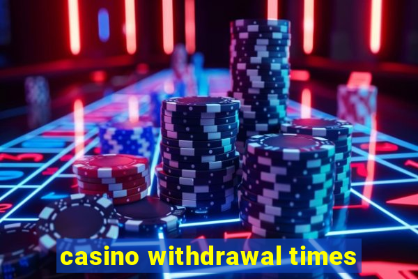 casino withdrawal times