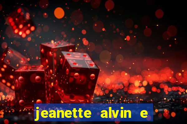 jeanette alvin e os esquilos