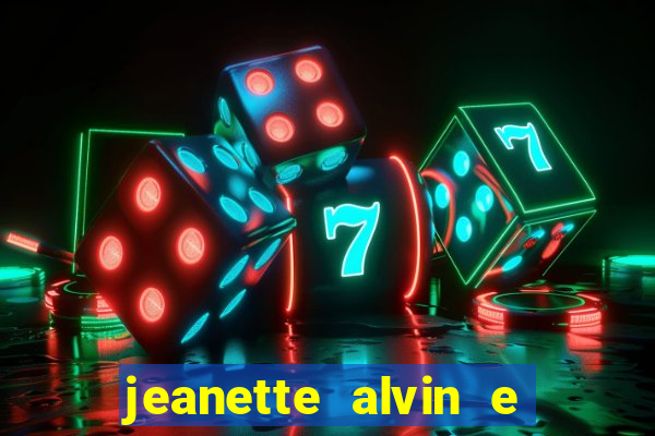 jeanette alvin e os esquilos