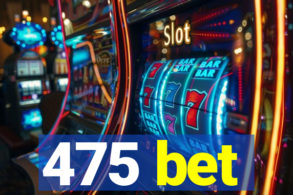 475 bet