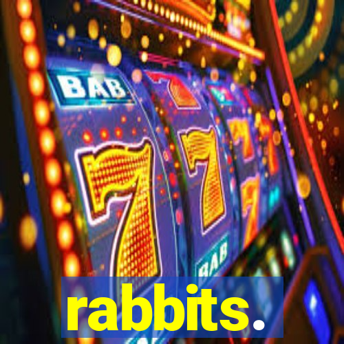 rabbits.