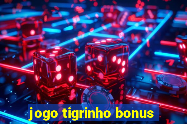 jogo tigrinho bonus