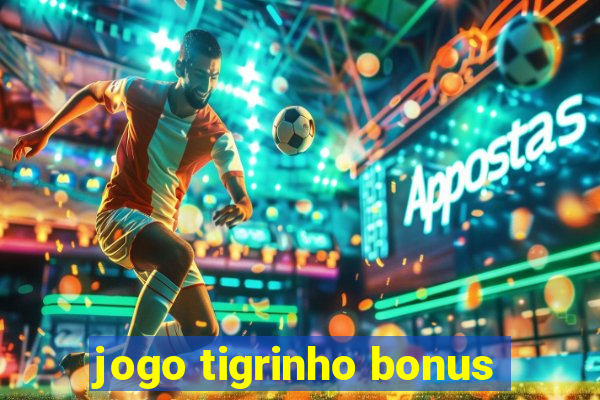 jogo tigrinho bonus