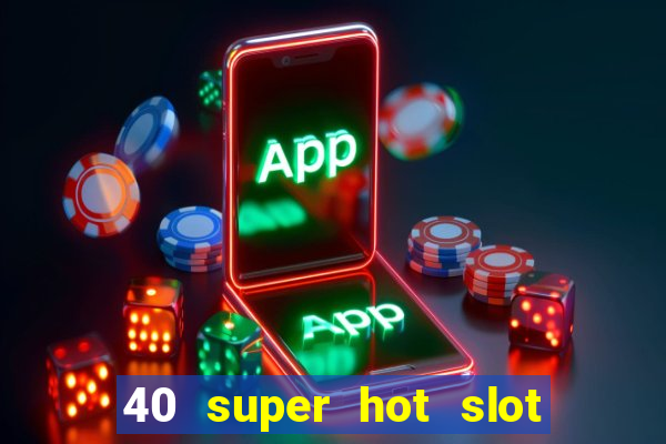 40 super hot slot online free