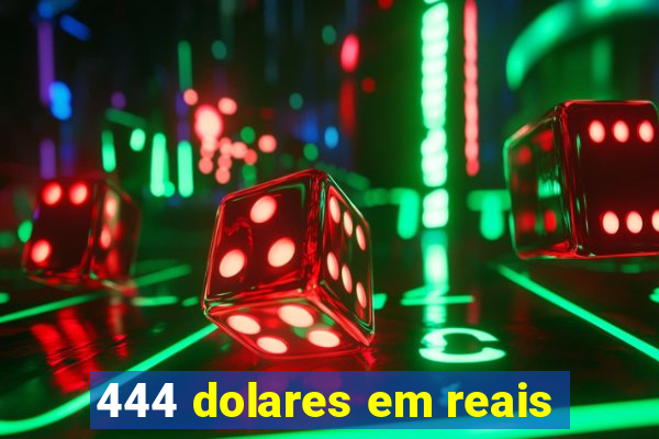 444 dolares em reais