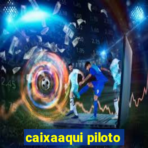 caixaaqui piloto