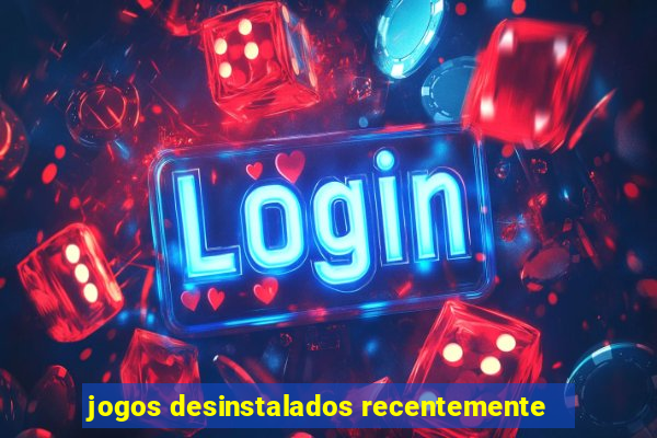 jogos desinstalados recentemente