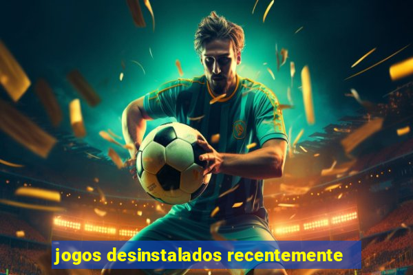 jogos desinstalados recentemente