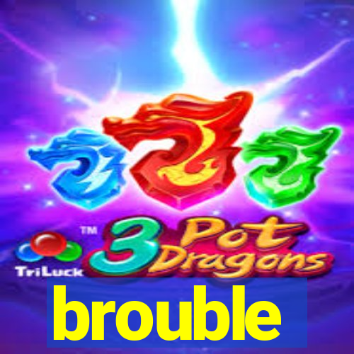 brouble