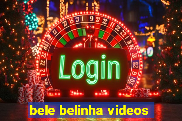 bele belinha videos