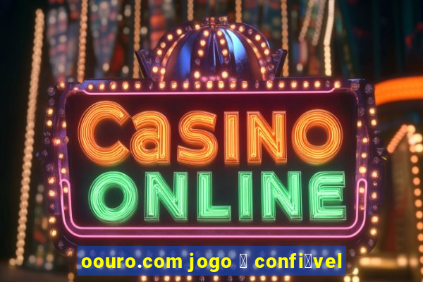 oouro.com jogo 茅 confi谩vel